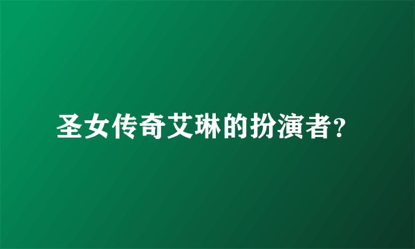 圣女传奇艾琳的扮演者？