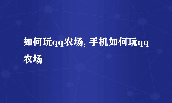 如何玩qq农场, 手机如何玩qq农场