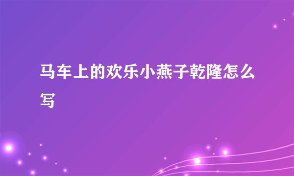 马车上的欢乐小燕子乾隆怎么写