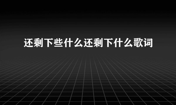 还剩下些什么还剩下什么歌词