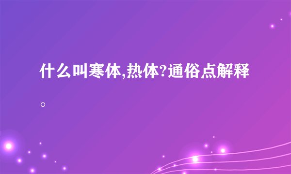 什么叫寒体,热体?通俗点解释。