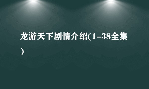 龙游天下剧情介绍(1-38全集)