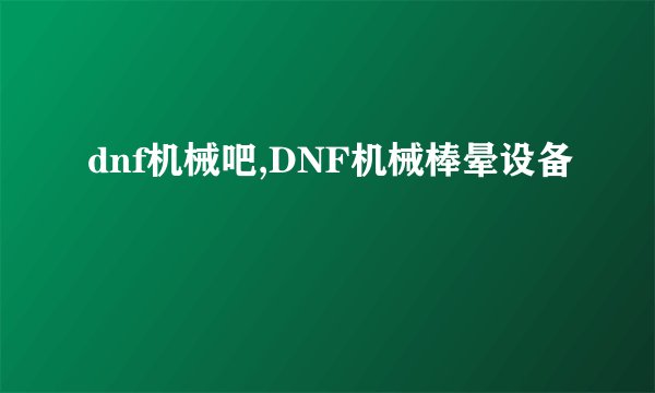 dnf机械吧,DNF机械棒晕设备