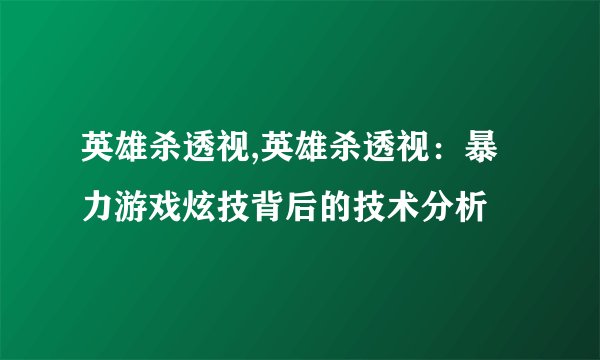 英雄杀透视,英雄杀透视：暴力游戏炫技背后的技术分析