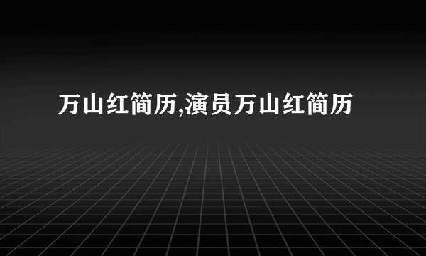 万山红简历,演员万山红简历