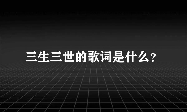 三生三世的歌词是什么？