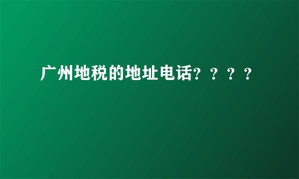 广州地税的地址电话？？？？