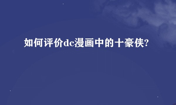 如何评价dc漫画中的十豪侠?