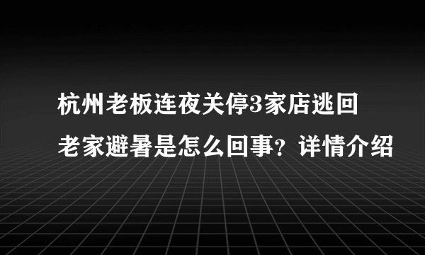 杭州老板连夜关停3家店逃回老家避暑是怎么回事？详情介绍