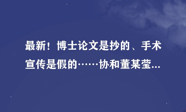 最新！博士论文是抄的、手术宣传是假的……协和董某莹事件19人被问责！