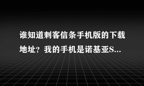 谁知道刺客信条手机版的下载地址？我的手机是诺基亚S60V2版的~