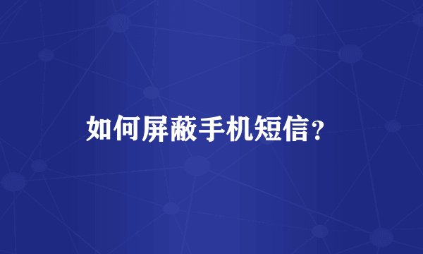如何屏蔽手机短信？