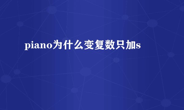 piano为什么变复数只加s