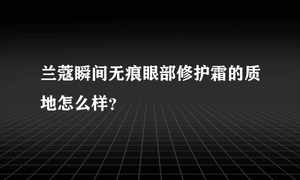 兰蔻瞬间无痕眼部修护霜的质地怎么样？