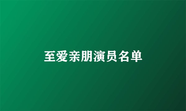 至爱亲朋演员名单