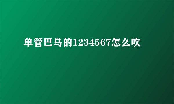 单管巴乌的1234567怎么吹