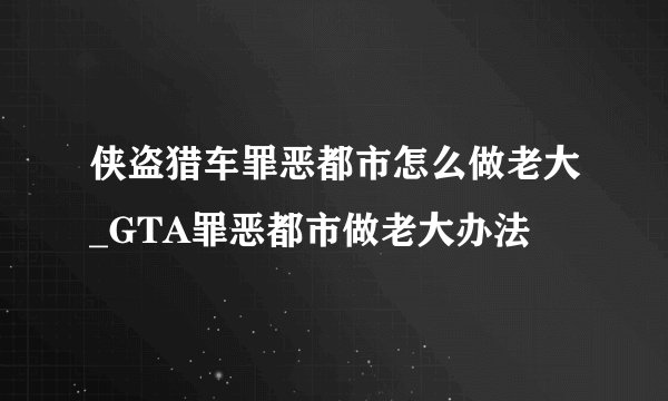 侠盗猎车罪恶都市怎么做老大_GTA罪恶都市做老大办法