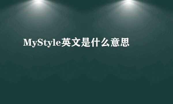 MyStyle英文是什么意思