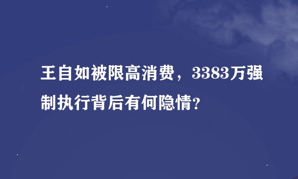 王自如被限高消费，3383万强制执行背后有何隐情？