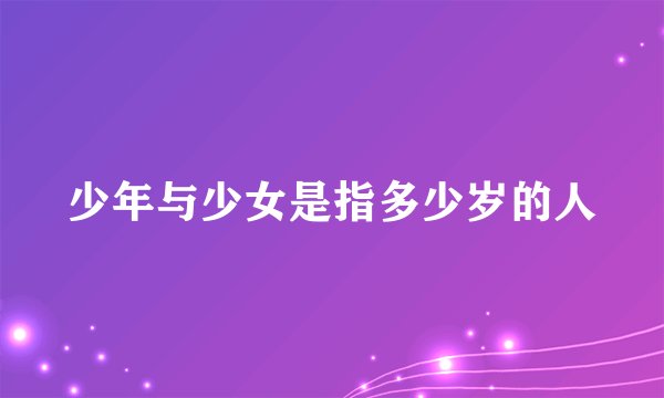 少年与少女是指多少岁的人