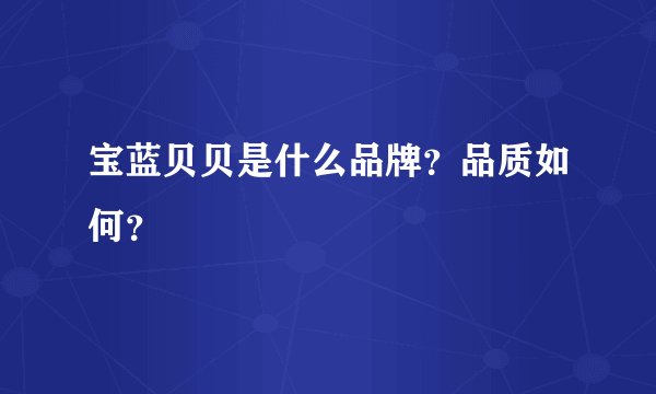 宝蓝贝贝是什么品牌？品质如何？