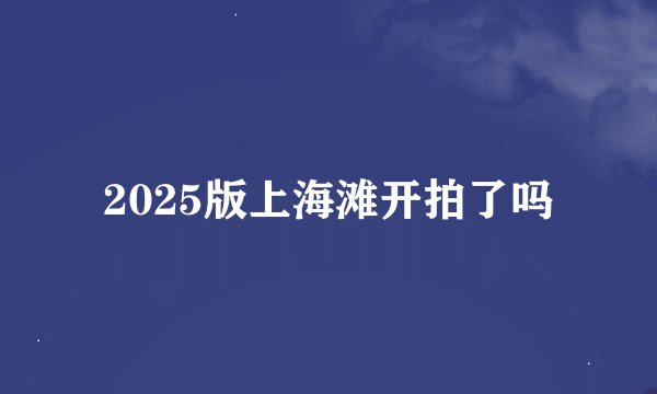 2025版上海滩开拍了吗
