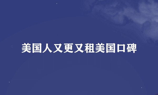 美国人又更又租美国口碑