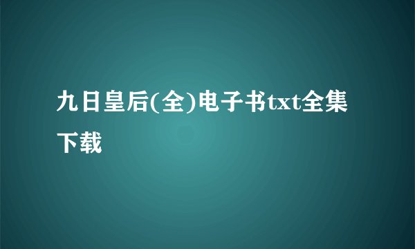 九日皇后(全)电子书txt全集下载