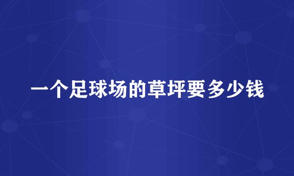 一个足球场的草坪要多少钱