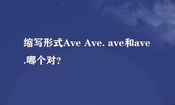 缩写形式Ave Ave. ave和ave.哪个对？