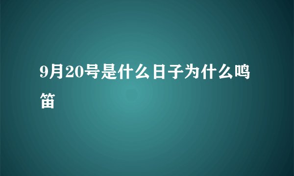9月20号是什么日子为什么鸣笛