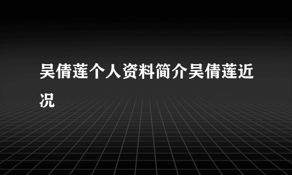 吴倩莲个人资料简介吴倩莲近况