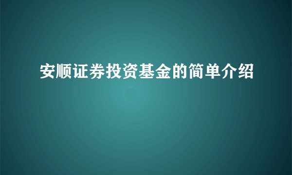 安顺证券投资基金的简单介绍