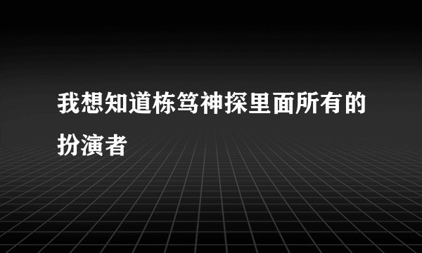 我想知道栋笃神探里面所有的扮演者
