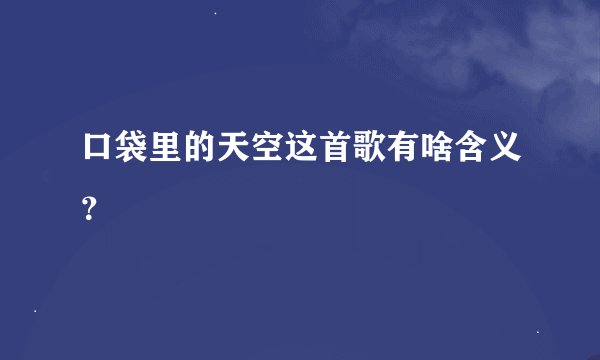 口袋里的天空这首歌有啥含义？