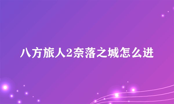八方旅人2奈落之城怎么进
