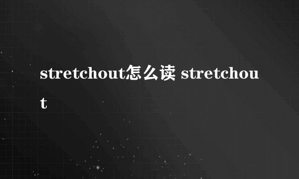 stretchout怎么读 stretchout
