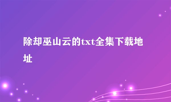 除却巫山云的txt全集下载地址