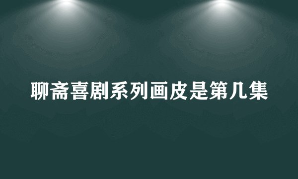 聊斋喜剧系列画皮是第几集