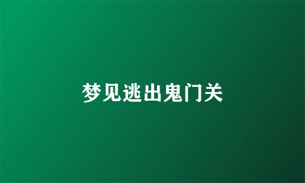 梦见逃出鬼门关