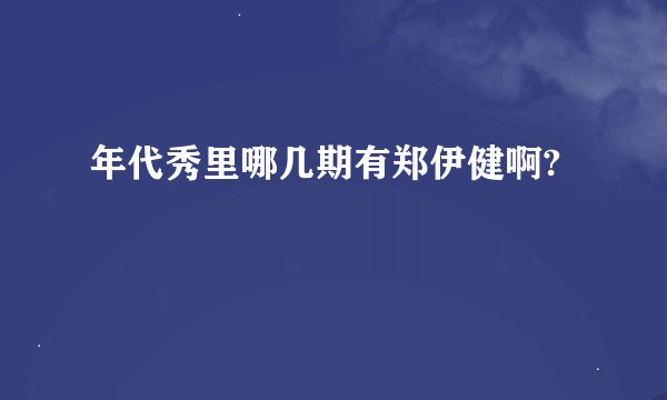 年代秀里哪几期有郑伊健啊?