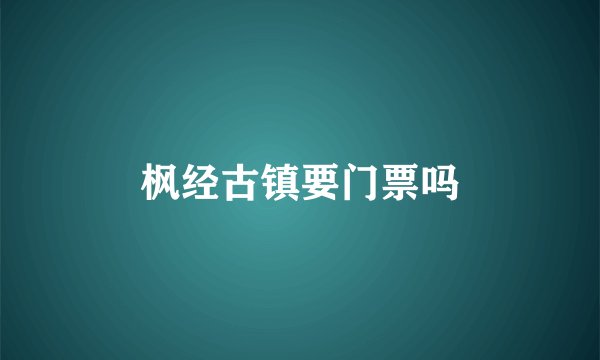 枫经古镇要门票吗