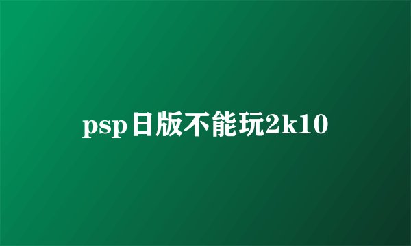 psp日版不能玩2k10