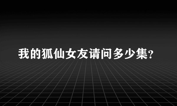 我的狐仙女友请问多少集？
