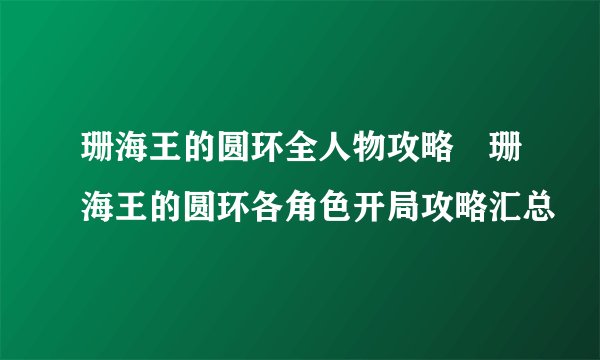 珊海王的圆环全人物攻略 珊海王的圆环各角色开局攻略汇总
