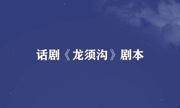 话剧《龙须沟》剧本