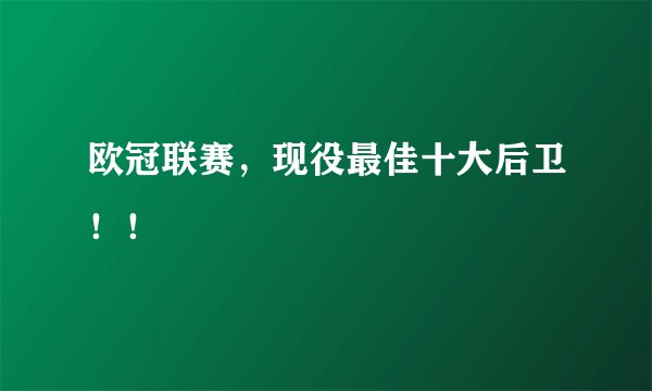 欧冠联赛，现役最佳十大后卫！！