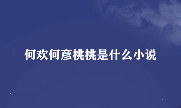 何欢何彦桃桃是什么小说