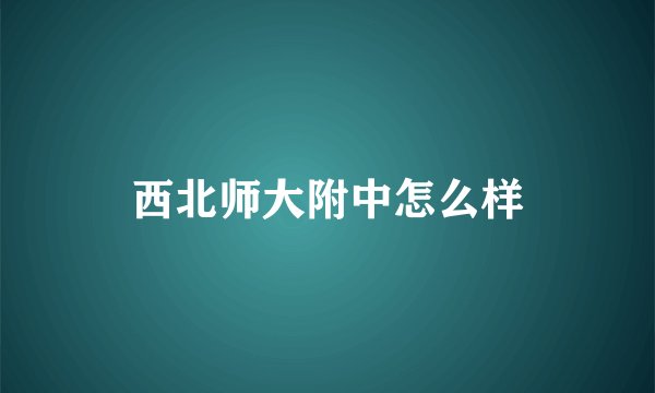 西北师大附中怎么样