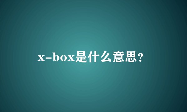 x-box是什么意思?